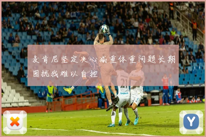 麦肯尼坚定决心减重体重问题长期困扰我难以自控